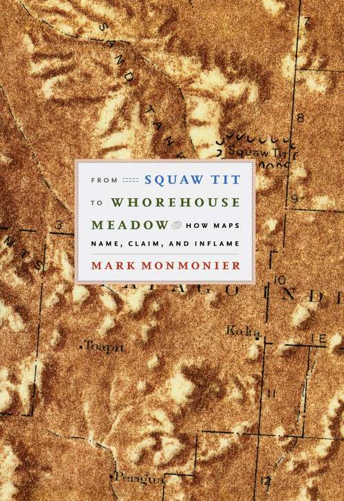 Book cover of From Squaw Tit to Whorehouse Meadow: How Maps Name, Claim, and Inflame (Chicago Guides To Writing, Editing, And Publishing Ser.)