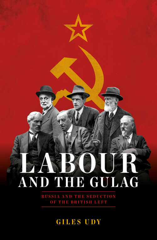 Book cover of Labour And The Gulag: Russia and the Seduction of the British Left