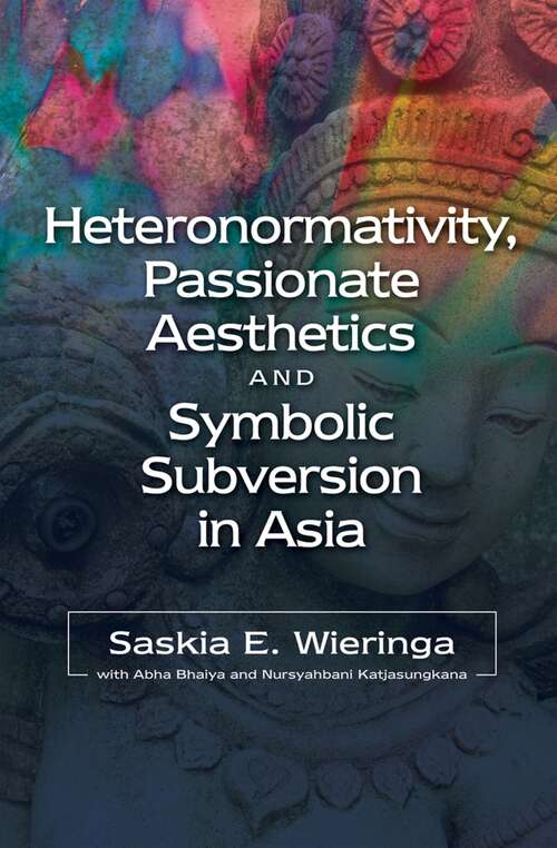 Book cover of Heteronormativity, Passionate Aesthetics and Symbolic Subversion in Asia (The Sussex Library of Asian & Asian American Studies)