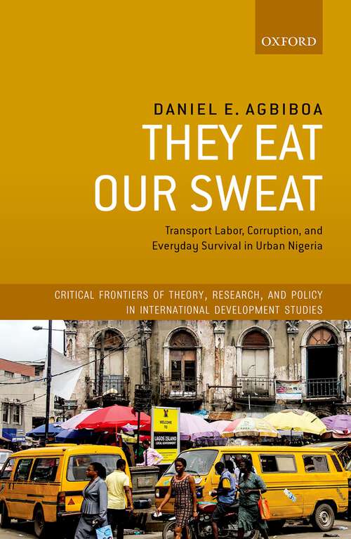 Book cover of They Eat Our Sweat: Transport Labor, Corruption, and Everyday Survival in Urban Nigeria (Critical Frontiers of Theory, Research, and Policy in International Development Studies)