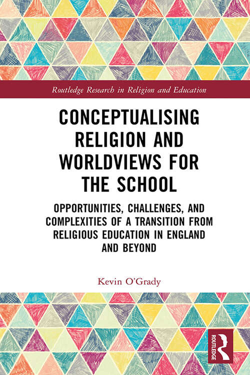 Book cover of Conceptualising Religion and Worldviews for the School: Opportunities, Challenges, and Complexities of a Transition from Religious Education in England and Beyond (Routledge Research in Religion and Education)