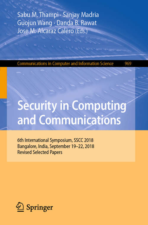 Book cover of Security in Computing and Communications: 6th International Symposium, SSCC 2018, Bangalore, India, September 19–22, 2018, Revised Selected Papers (1st ed. 2019) (Communications in Computer and Information Science #969)