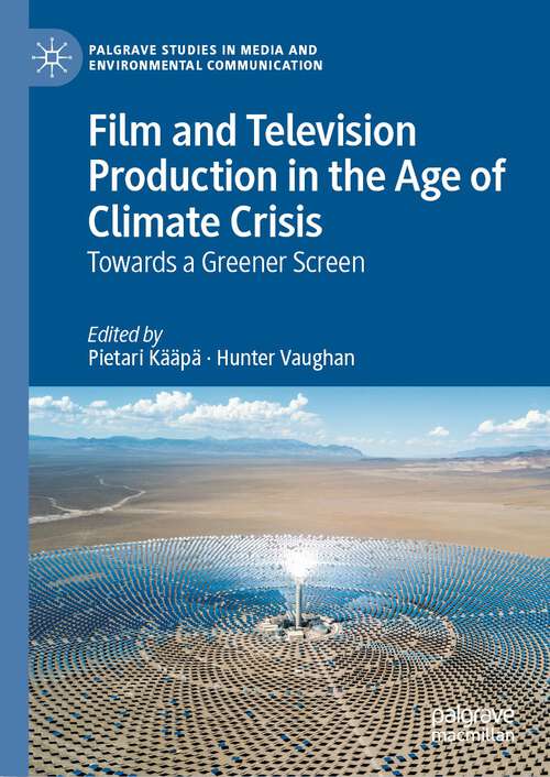 Book cover of Film and Television Production in the Age of Climate Crisis: Towards a Greener Screen (1st ed. 2022) (Palgrave Studies in Media and Environmental Communication)