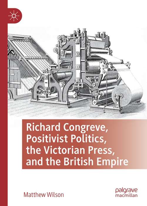 Book cover of Richard Congreve, Positivist Politics, the Victorian Press, and the British Empire (1st ed. 2021)