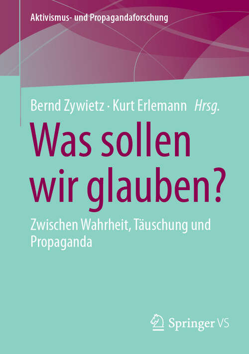 Book cover of Was sollen wir glauben?: Zwischen Wahrheit, Täuschung und Propaganda (2024) (Aktivismus- und Propagandaforschung)