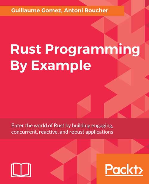 Book cover of Rust Programming By Example: Enter The World Of Rust By Building Engaging, Concurrent, Reactive, And Robust Applications