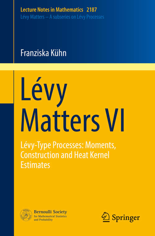 Book cover of Lévy Matters VI: Lévy-Type Processes: Moments, Construction and Heat Kernel Estimates (Lecture Notes in Mathematics #2187)