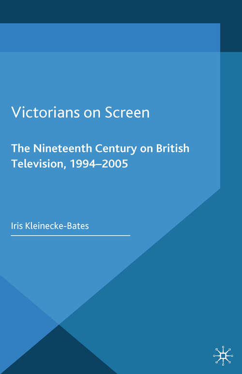 Book cover of Victorians on Screen: The Nineteenth Century on British Television, 1994-2005 (2014)