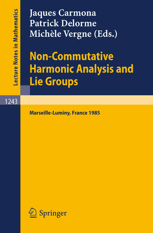 Book cover of Non-Commutative Harmonic Analysis and Lie Groups: Proceedings of the International Conference Held in Marseille-Luminy, June 24-29, 1985 (1987) (Lecture Notes in Mathematics #1243)