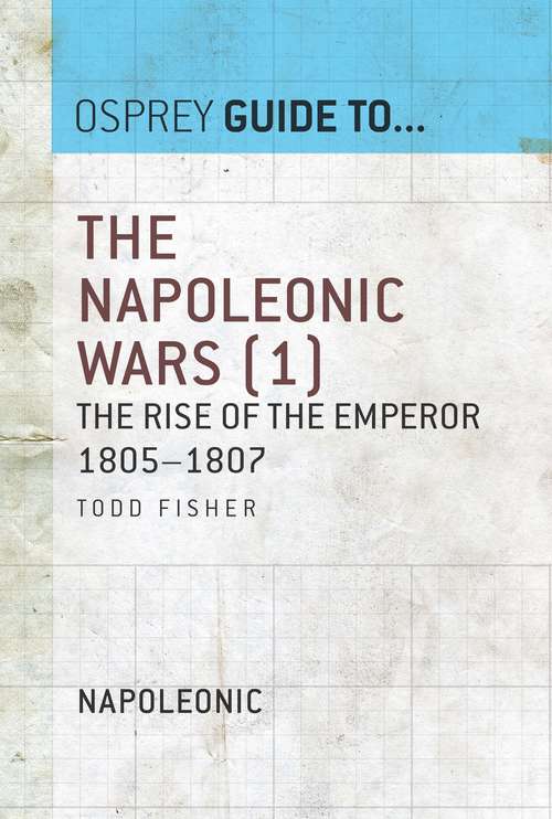 Book cover of The Napoleonic Wars: The rise of the Emperor 1805–1807 (Guide to...)