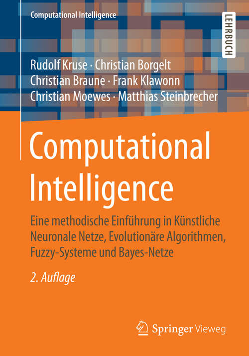 Book cover of Computational Intelligence: Eine methodische Einführung in Künstliche Neuronale Netze, Evolutionäre Algorithmen, Fuzzy-Systeme und Bayes-Netze (2. Aufl. 2015) (Computational Intelligence)