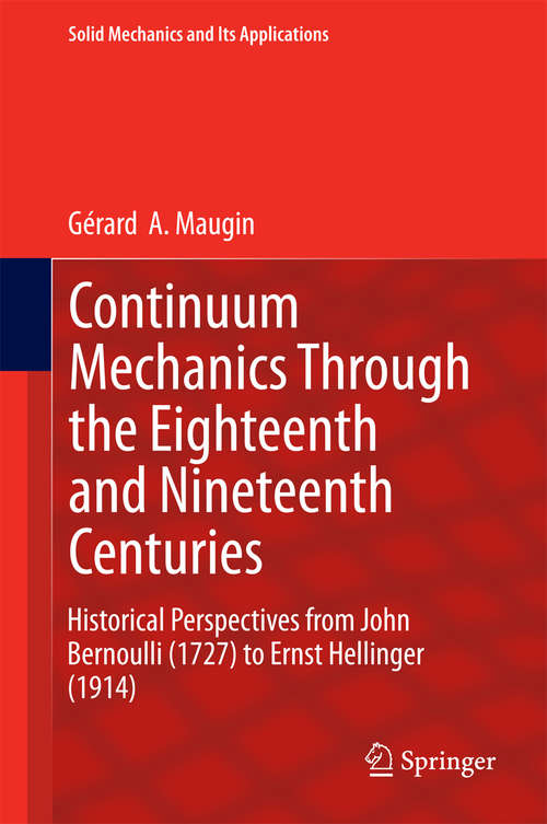 Book cover of Continuum Mechanics Through the Eighteenth and Nineteenth Centuries: Historical Perspectives from John Bernoulli (1727) to Ernst Hellinger (1914) (2014) (Solid Mechanics and Its Applications #214)