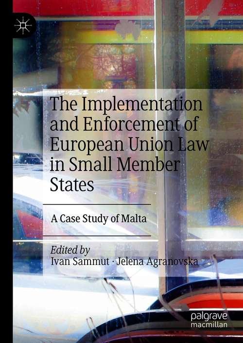 Book cover of The Implementation and Enforcement of European Union Law in Small Member States: A Case Study of Malta (1st ed. 2021)