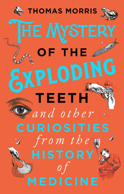 Book cover of The Mystery of the Exploding Teeth and Other Curiosities from the History of Medicine: And Other Curiosities From The History Of Medicine