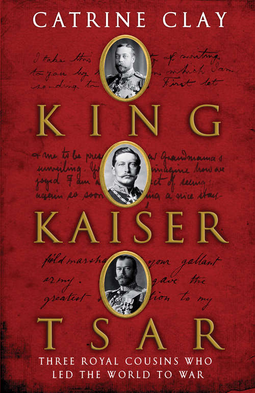 Book cover of King, Kaiser, Tsar: Three Royal Cousins Who Led the World to War