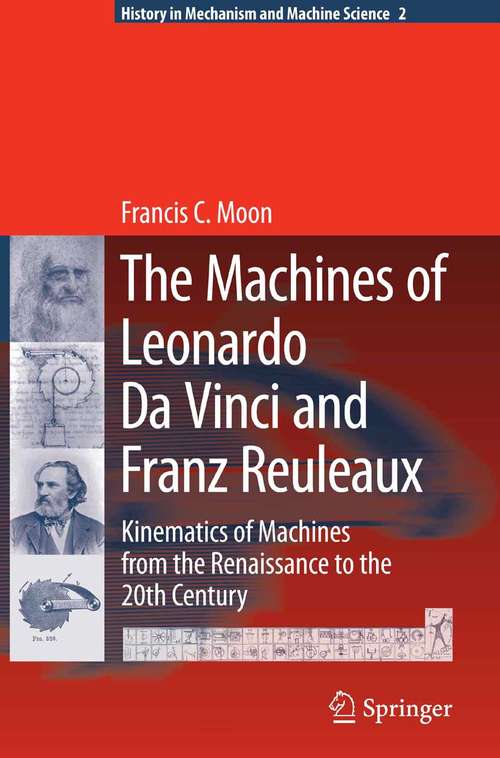 Book cover of The Machines of Leonardo Da Vinci and Franz Reuleaux: Kinematics of Machines from the Renaissance to the 20th Century (2007) (History of Mechanism and Machine Science #2)