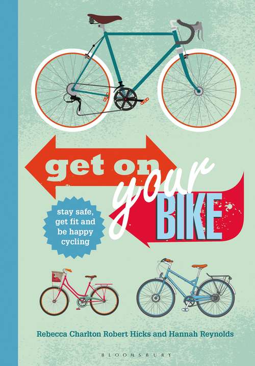 Book cover of Get on your bike: Stay Safe, Get Fit And Be Happy Cycling