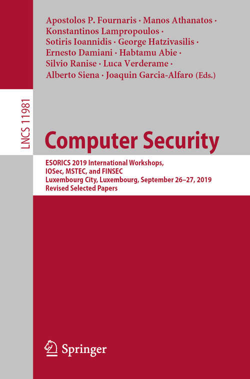 Book cover of Computer Security: ESORICS 2019 International Workshops, IOSec, MSTEC, and FINSEC, Luxembourg City, Luxembourg, September 26–27, 2019, Revised Selected Papers (1st ed. 2020) (Lecture Notes in Computer Science #11981)