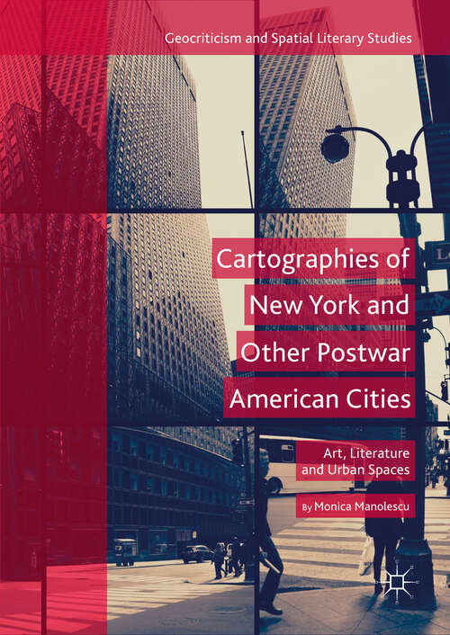 Book cover of Cartographies of New York and Other Postwar American Cities: Art, Literature and Urban Spaces (1st ed. 2018) (Geocriticism and Spatial Literary Studies)