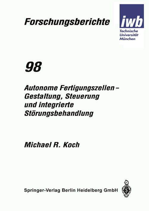 Book cover of Autonome Fertigungszellen — Gestaltung, Steuerung und integrierte Störungsbehandlung (1996) (iwb Forschungsberichte #98)