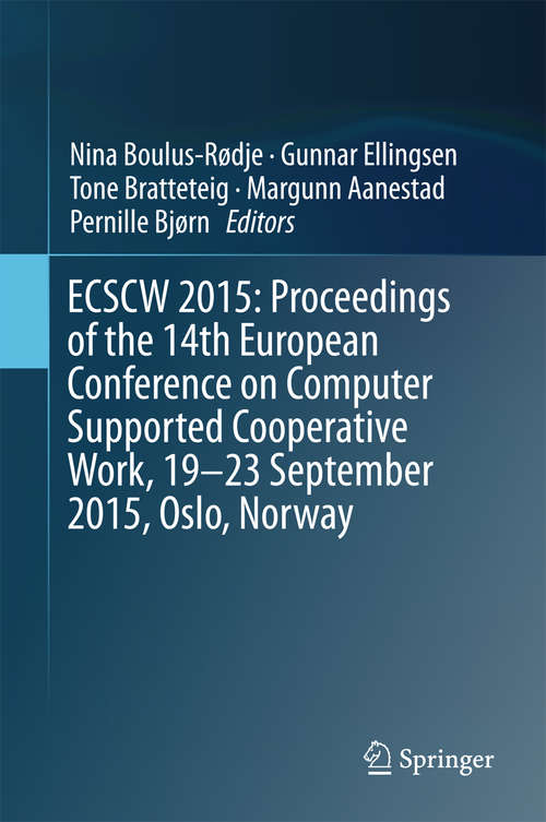 Book cover of ECSCW 2015: Proceedings Of The 14th European Conference On Computer Supported Cooperative Work, 19-23 September 2015, Oslo, Norway (1st ed. 2015)