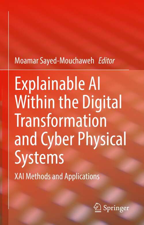 Book cover of Explainable AI Within the Digital Transformation and Cyber Physical Systems: XAI Methods and Applications (1st ed. 2021)