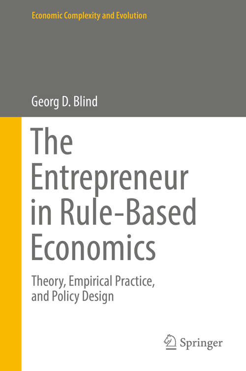 Book cover of The Entrepreneur in Rule-Based Economics: Theory, Empirical Practice, and Policy Design (Economic Complexity and Evolution)