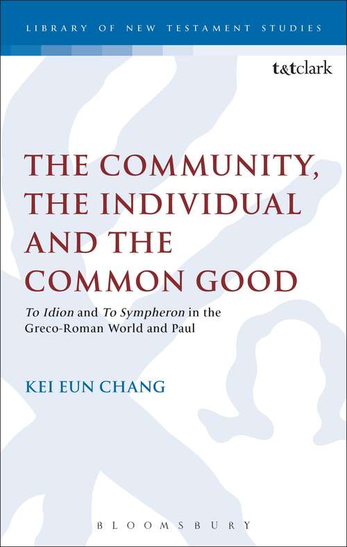 Book cover of The Community, the Individual and the Common Good: 'To Idion' and 'To Sympheron' in the Greco-Roman World and Paul (The Library of New Testament Studies #480)