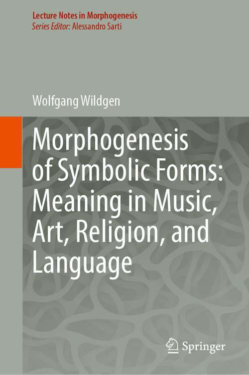 Book cover of Morphogenesis of Symbolic Forms: Meaning in Music, Art, Religion, and Language (1st ed. 2023) (Lecture Notes in Morphogenesis)