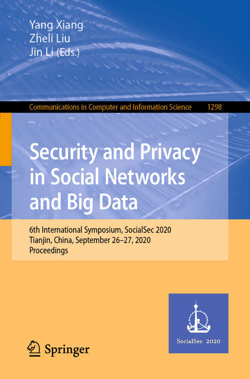 Book cover of Security and Privacy in Social Networks and Big Data: 6th International Symposium, SocialSec 2020, Tianjin, China, September 26–27, 2020, Proceedings (1st ed. 2020) (Communications in Computer and Information Science #1298)