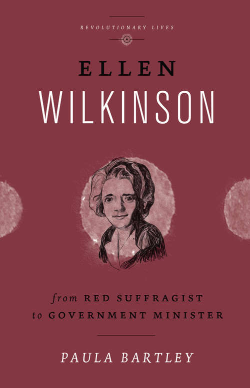 Book cover of Ellen Wilkinson: From Red Suffragist to Government Minister (Revolutionary Lives)