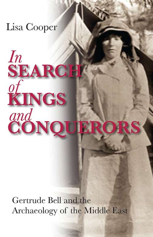 Book cover of In Search of Kings and Conquerors: Gertrude Bell and the Archaeology of the Middle East