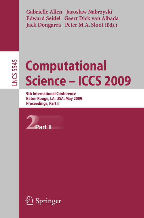 Book cover of Computational Science – ICCS 2009: 9th International Conference Baton Rouge, LA, USA, May 25-27, 2009 Proceedings, Part II (2009) (Lecture Notes in Computer Science #5545)