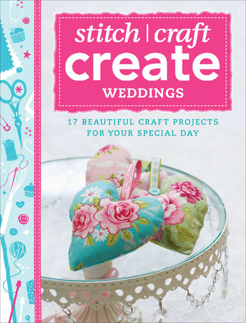Book cover of Stitch, Craft, Create - Weddings: 17 beautiful craft projects for your special day (Stitch, Craft, Create Ser.)