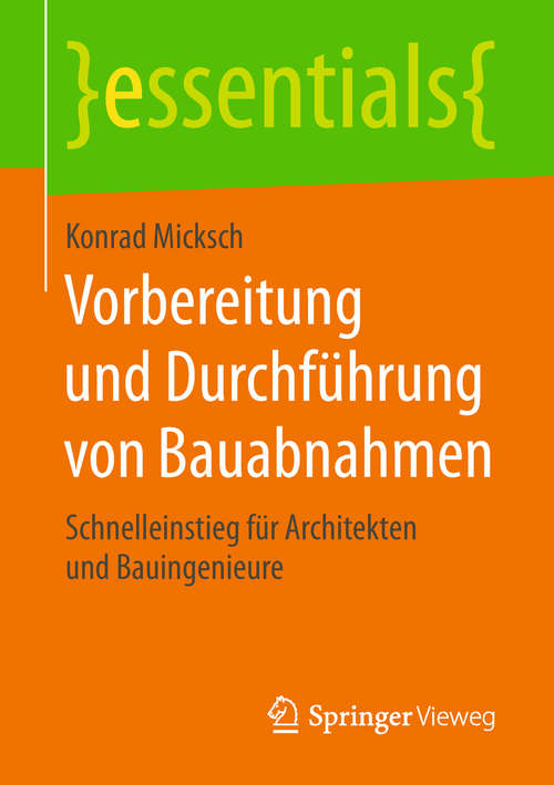 Book cover of Vorbereitung und Durchführung von Bauabnahmen: Schnelleinstieg für Architekten und Bauingenieure (1. Aufl. 2018) (essentials)