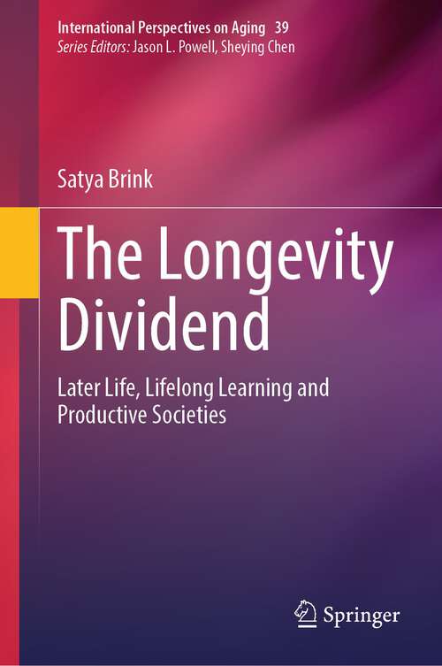 Book cover of The Longevity Dividend: Later Life, Lifelong Learning and Productive Societies (1st ed. 2023) (International Perspectives on Aging #39)