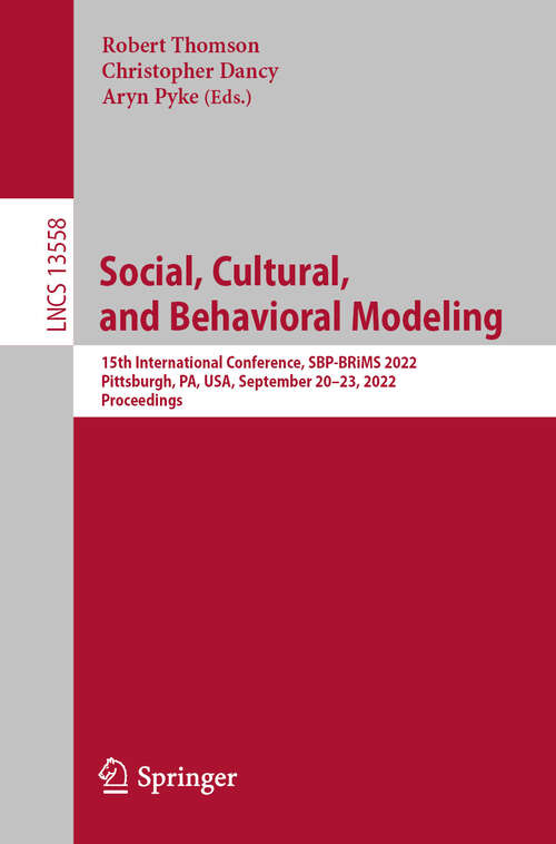 Book cover of Social, Cultural, and Behavioral Modeling: 15th International Conference, SBP-BRiMS 2022, Pittsburgh, PA, USA, September 20–23, 2022, Proceedings (2022) (Lecture Notes in Computer Science #13558)