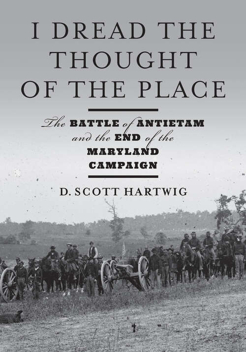 Book cover of I Dread The Thought Of The Place: The Battle Of Antietam And The End Of The Maryland Campaign