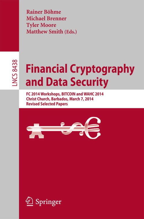 Book cover of Financial Cryptography and Data Security: FC 2014 Workshops, BITCOIN and WAHC 2014, Christ Church, Barbados, March 7, 2014, Revised Selected Papers (2014) (Lecture Notes in Computer Science #8438)