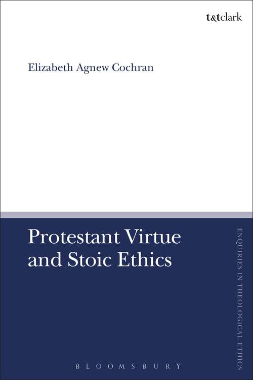 Book cover of Protestant Virtue and Stoic Ethics (T&T Clark Enquiries in Theological Ethics)