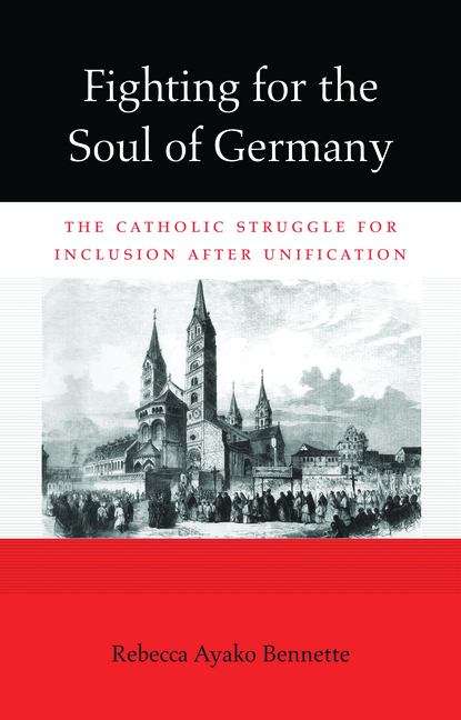 Book cover of Fighting for the Soul of Germany: The Catholic Struggle For Inclusion After Unification (Harvard historical studies ; #178)