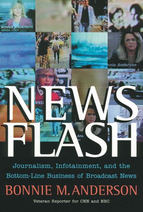 Book cover of News Flash: Journalism, Infotainment and the Bottom-Line Business of Broadcast News