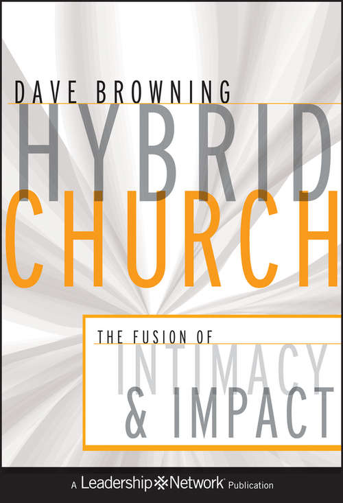 Book cover of Hybrid Church: The Fusion of Intimacy and Impact (Jossey-Bass Leadership Network Series #51)