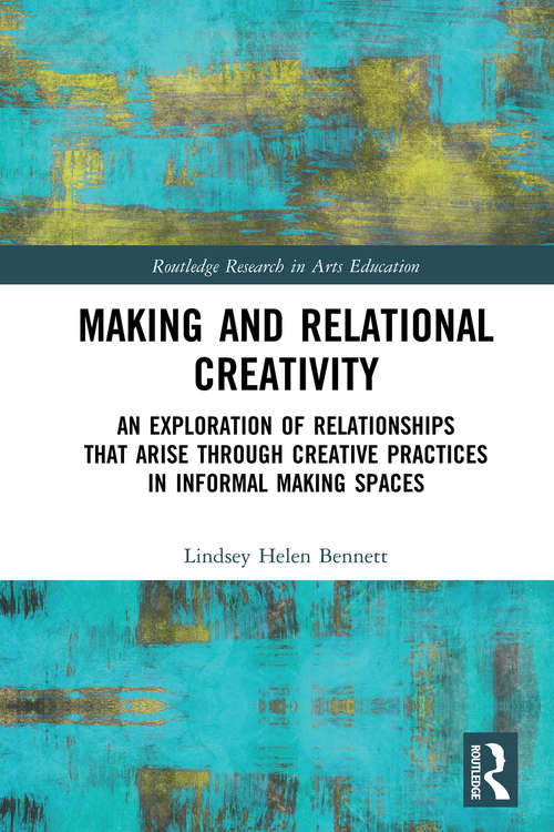 Book cover of Making and Relational Creativity: An Exploration of Relationships that Arise through Creative Practices in Informal Making Spaces (Routledge Research in Arts Education)