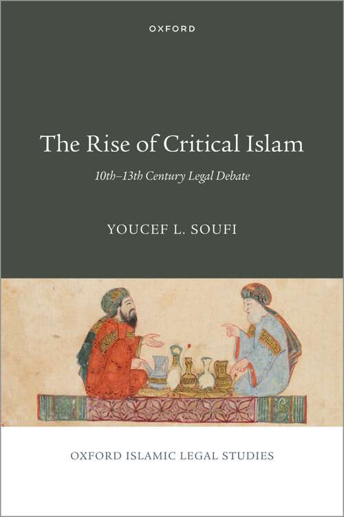 Book cover of The Rise of Critical Islam: 10th-13th Century Legal Debate (OXFORD ISLAMIC LEGAL STUDIES SERIES)