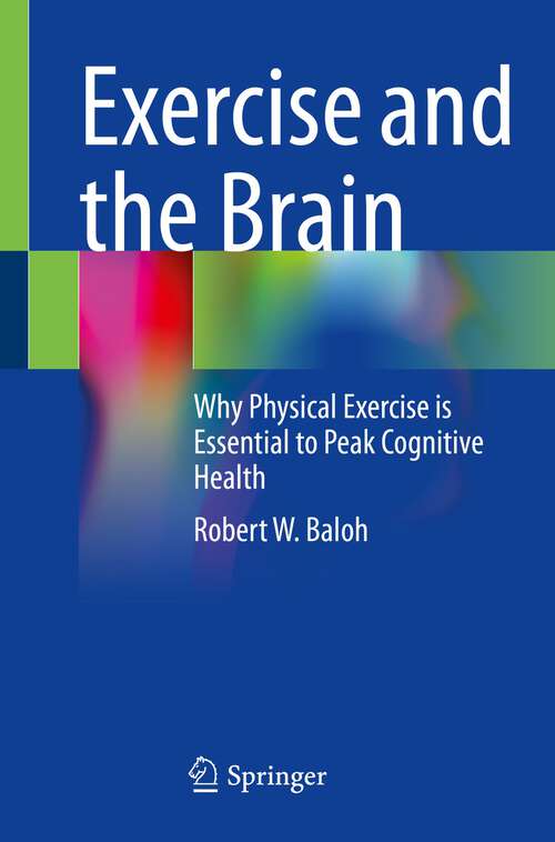 Book cover of Exercise and the Brain: Why Physical Exercise is Essential to Peak Cognitive Health (1st ed. 2022)