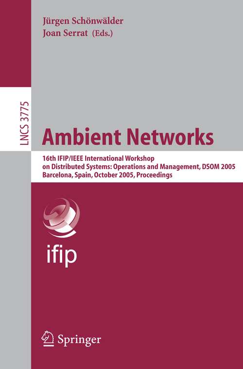 Book cover of Ambient Networks: 16th IFIP/IEEE International Workshop on Distributed Systems: Operations and Management, DSOM 2005, Barcelona, Spain, October 24-26, 2005, Proceedings (2005) (Lecture Notes in Computer Science #3775)