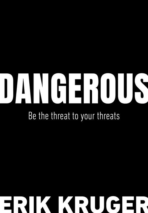 Book cover of Dangerous: Be the threat to your threats