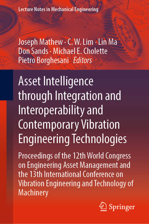 Book cover of Asset Intelligence through Integration and Interoperability and Contemporary Vibration Engineering Technologies: Proceedings of the 12th World Congress on Engineering Asset Management and the 13th International Conference on Vibration Engineering and Technology of Machinery (1st ed. 2019) (Lecture Notes in Mechanical Engineering)