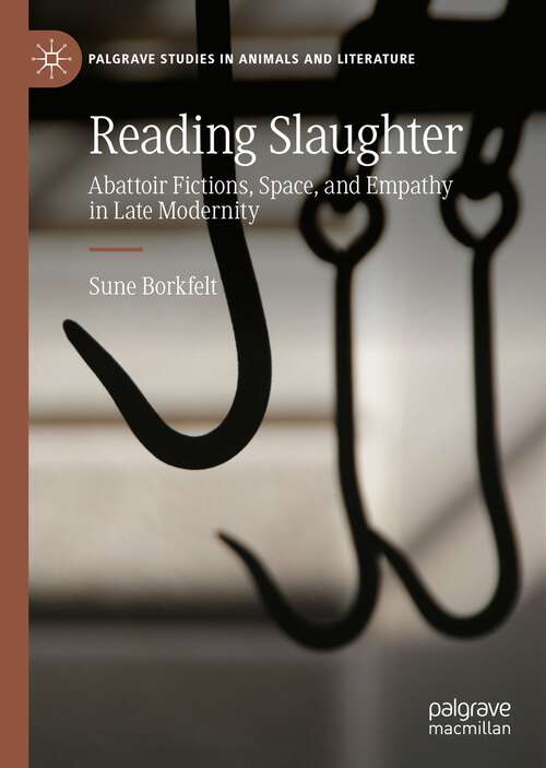Book cover of Reading Slaughter: Abattoir Fictions, Space, and Empathy in Late Modernity (1st ed. 2022) (Palgrave Studies in Animals and Literature)